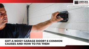 Got a Noisy Garage Door  5 Common Causes and How to Fix Them